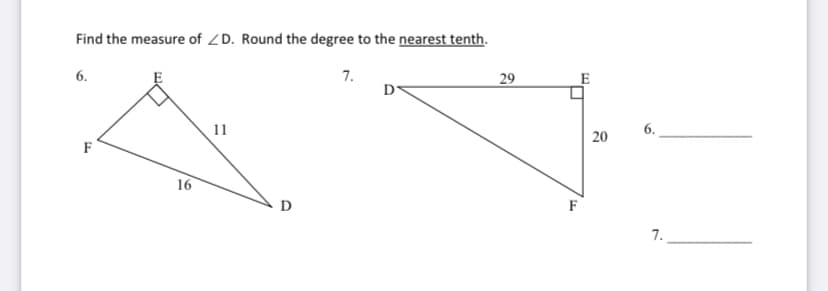 Find the measure of ZD. Round the degree to the nearest tenth.
6.
7.
29
D
6.
11
20
F
16
D
F
7.
