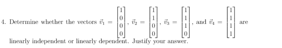 1
4. Determine whether the vectors īi
and i4 =
1
are
0
linearly independent or linearly dependent. Justify your answer.
