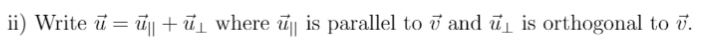 ii) Write ū = ū|| + ū1 where ūj| is parallel to ở and ū is orthogonal to i.
