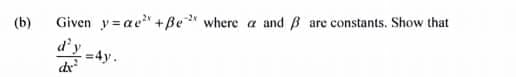 Given y ae+Be where a and B
d'y
(b)
are constants. Show that
=4y.
dr
