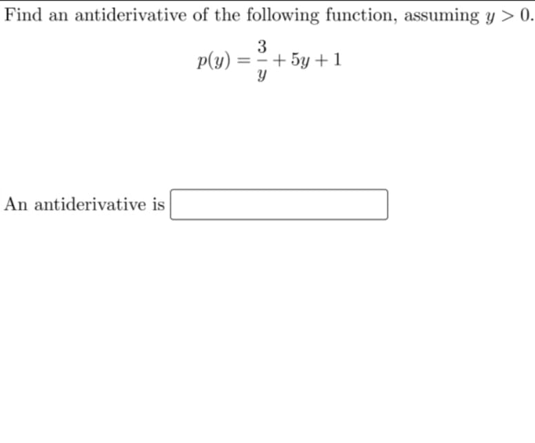 Find an antiderivative of the following function, assuming Y > 0.
3
p(y) = = + 5y +1
An antiderivative is
