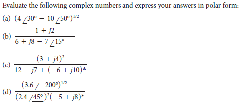 Evaluate the following complex numbers and express your answers in polar form:
(a) (4/30° – 10 /50°)2
1 + j2
(b)
6 + j8 – 7/15°
(3 + j4)?
12 – j7 + (-6 + j10)*
(3.6 /-200°)2
(d)
(2.4 /45°) (-5 + j8)*
