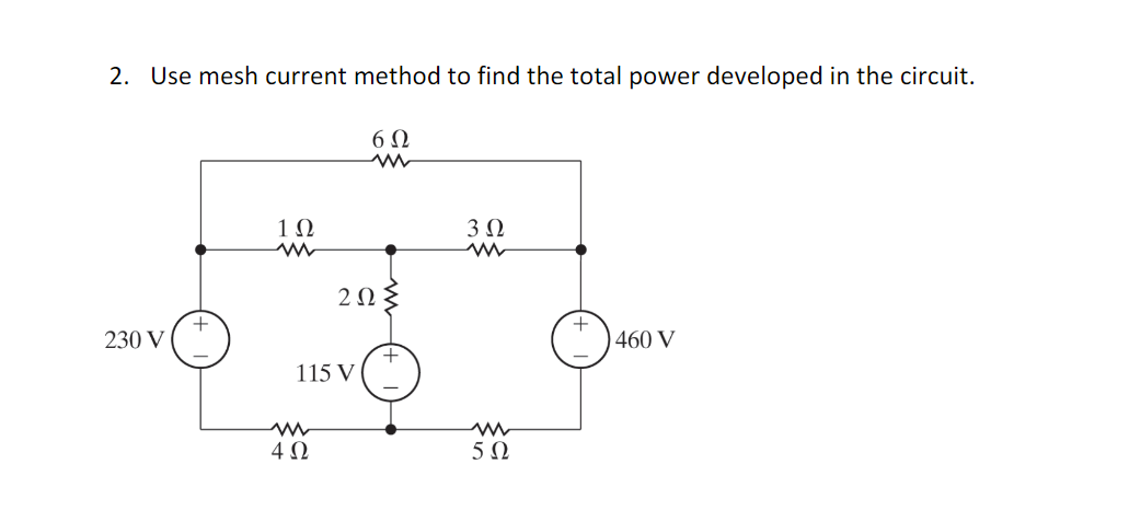 2. Use mesh current method to find the total power developed in the circuit.
6Ω
3Ω
2Ωξ
230 V
460 V
115 V
4Ω
5Ω
