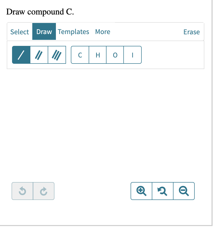 Draw compound C.
Select Draw Templates More
CHO
I
Erase
3
Q2Q