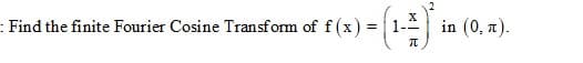 : Find the finite Fourier Cosine Transform of f (x) =
in (0, a).
