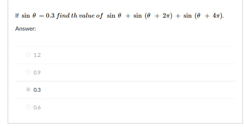 If sin 0 = 0.3 find th value of sin 0 + sin (0 + 27) + sin (0 + 47).
Answer:
O 1.2
0.9
0.3
0.6
