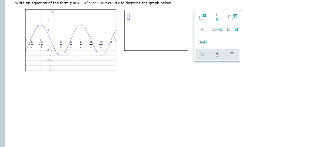 Write an equation of the form y=a sinbx or y = a cosbx to describe the graph below.
O.
OsinO
OcosO
O=0
-1
-2-
