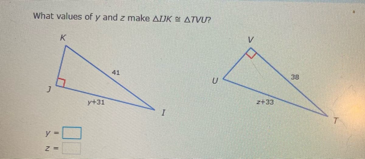 What values of y and z make AIJK ATVU?
41
38
z+33
y+31
I.
