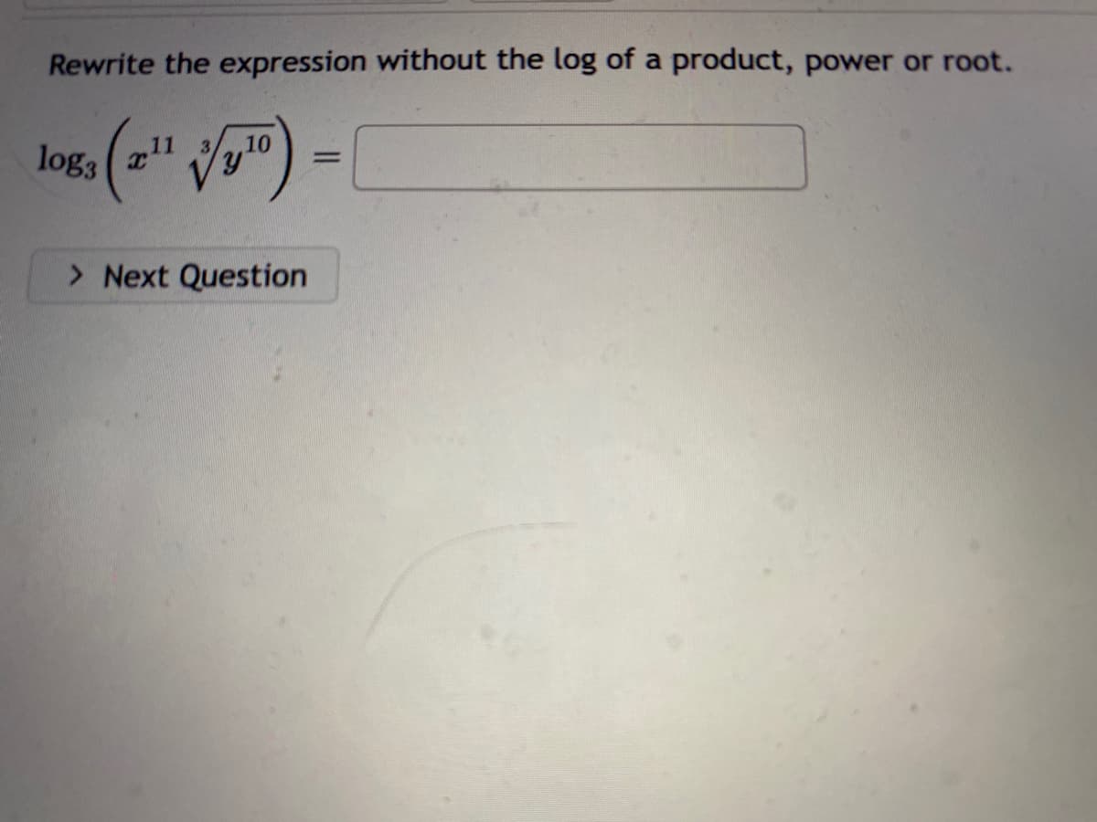 Rewrite the expression without the log of a product, power or root.
10
log3
(2¹¹√¹) - [
=
> Next Question