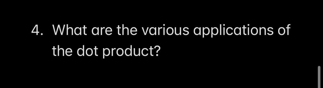 4. What are the various applications of
the dot product?
|