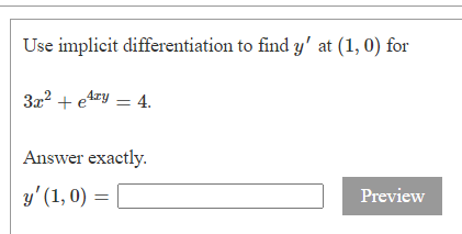 Use implicit differentiation to find y' at (1, 0) for
3x² + 4xy = 4.
Answer exactly.
y' (1,0) =
Preview