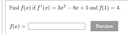 Find f(x) if f'(x) = 3x²
f(x) =
8x + 5 and f(1) = 4.
Preview