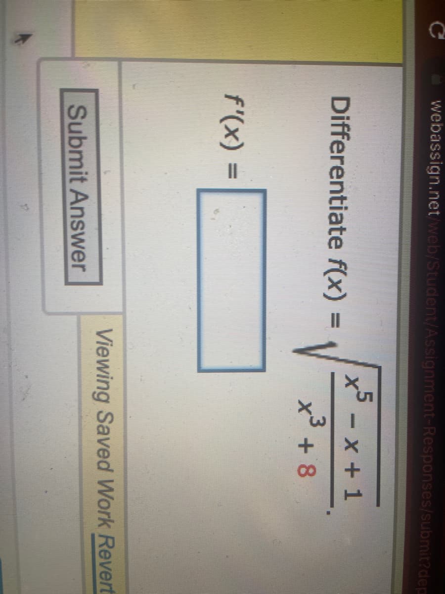 U
webassign.net/web/Student/Assignment-Responses/submit?dep
Differentiate f(x)
f'(x) =
Submit Answer
-
5
x-x+1
x³ + 8
X
Viewing Saved Work Revert