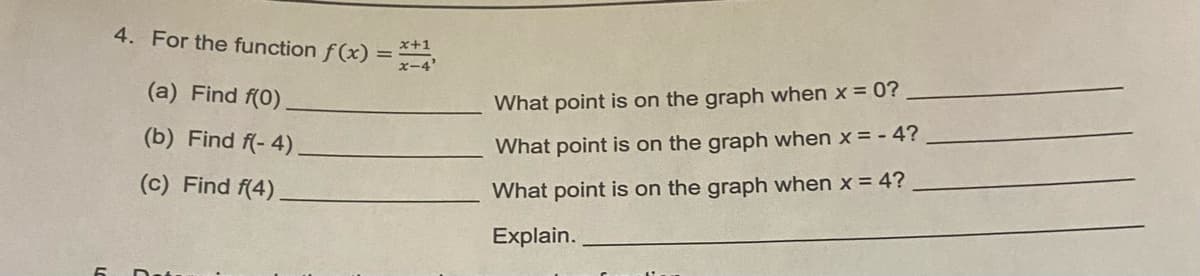 4. For the function f(x) = x+1
(a) Find f(0)
(b) Find f(-4).
(c) Find f(4)
What point is on the graph when x = 0?
What point is on the graph when x = - 4?
What point is on the graph when x = 4?
Explain.