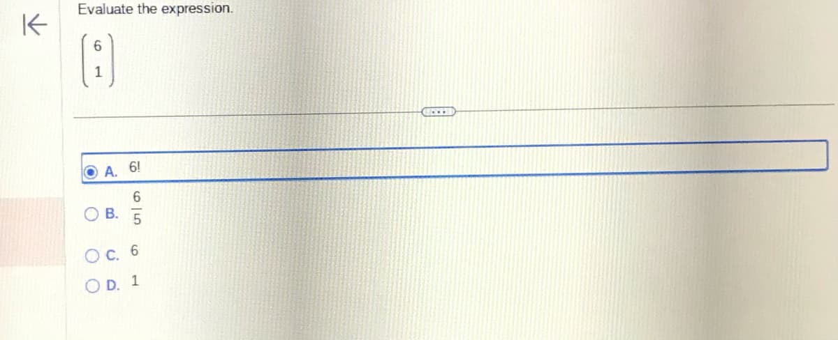 K
Evaluate the expression.
A
O
A. 6!
B.
65
O c. 6
OD. 1
TELE
