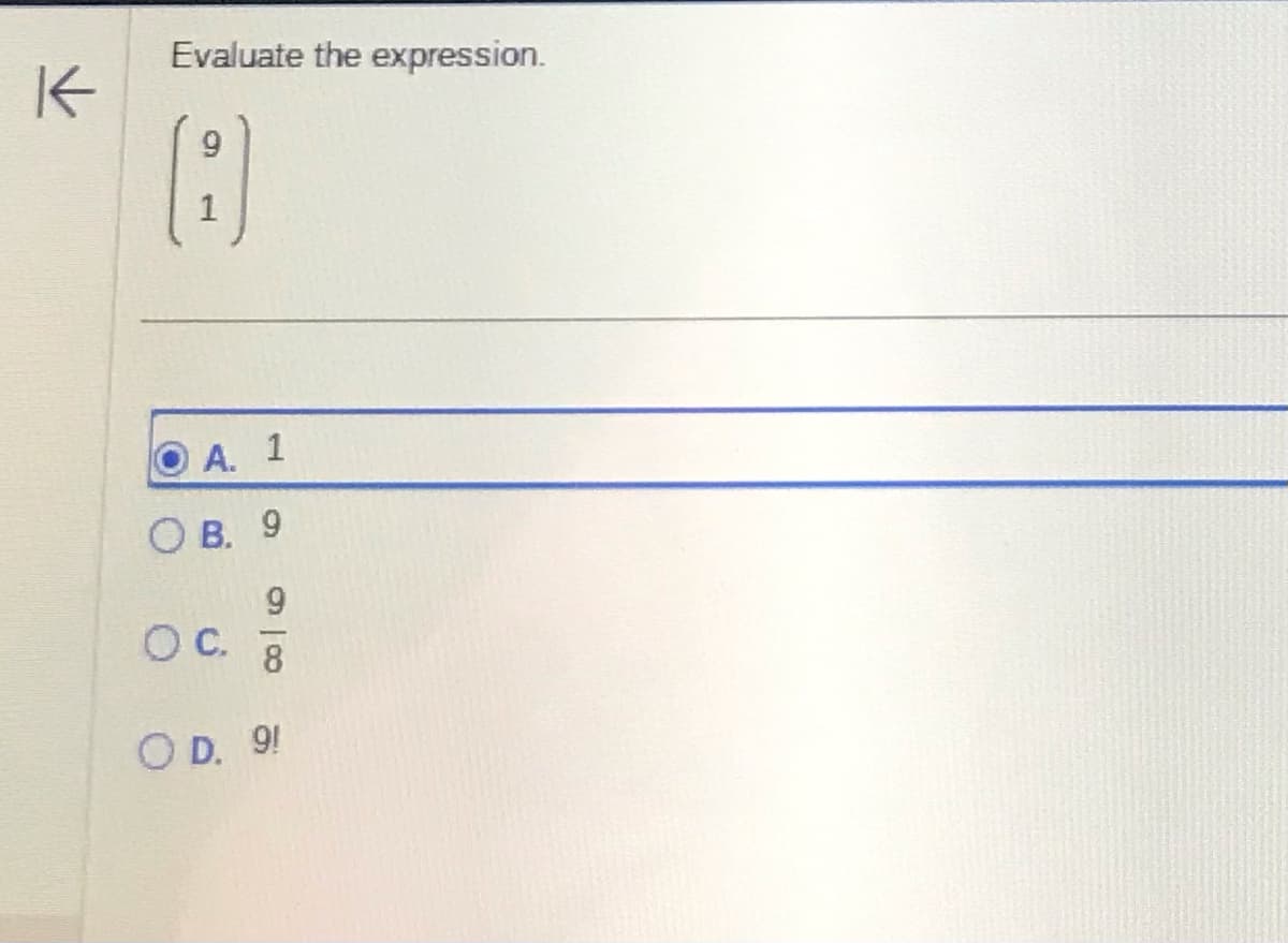 K
Evaluate the expression.
9
8
O
A. 1
OB. 9
9
OC. 8
OD. 9!