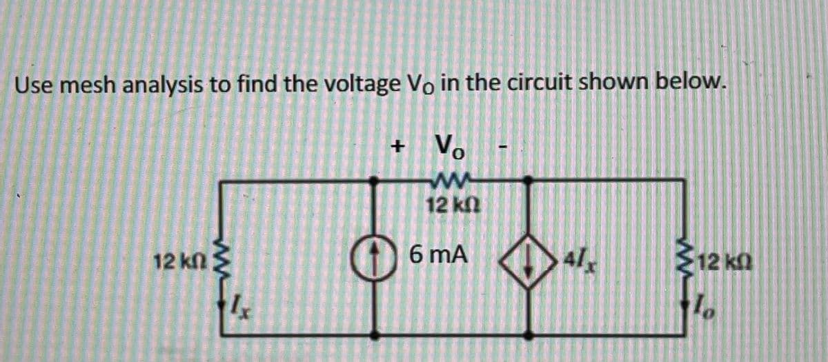 Use mesh analysis to find the voltage Vo in the circuit shown below.
Vo
12 k
6 mA
alx
12 KN
12 kn S
