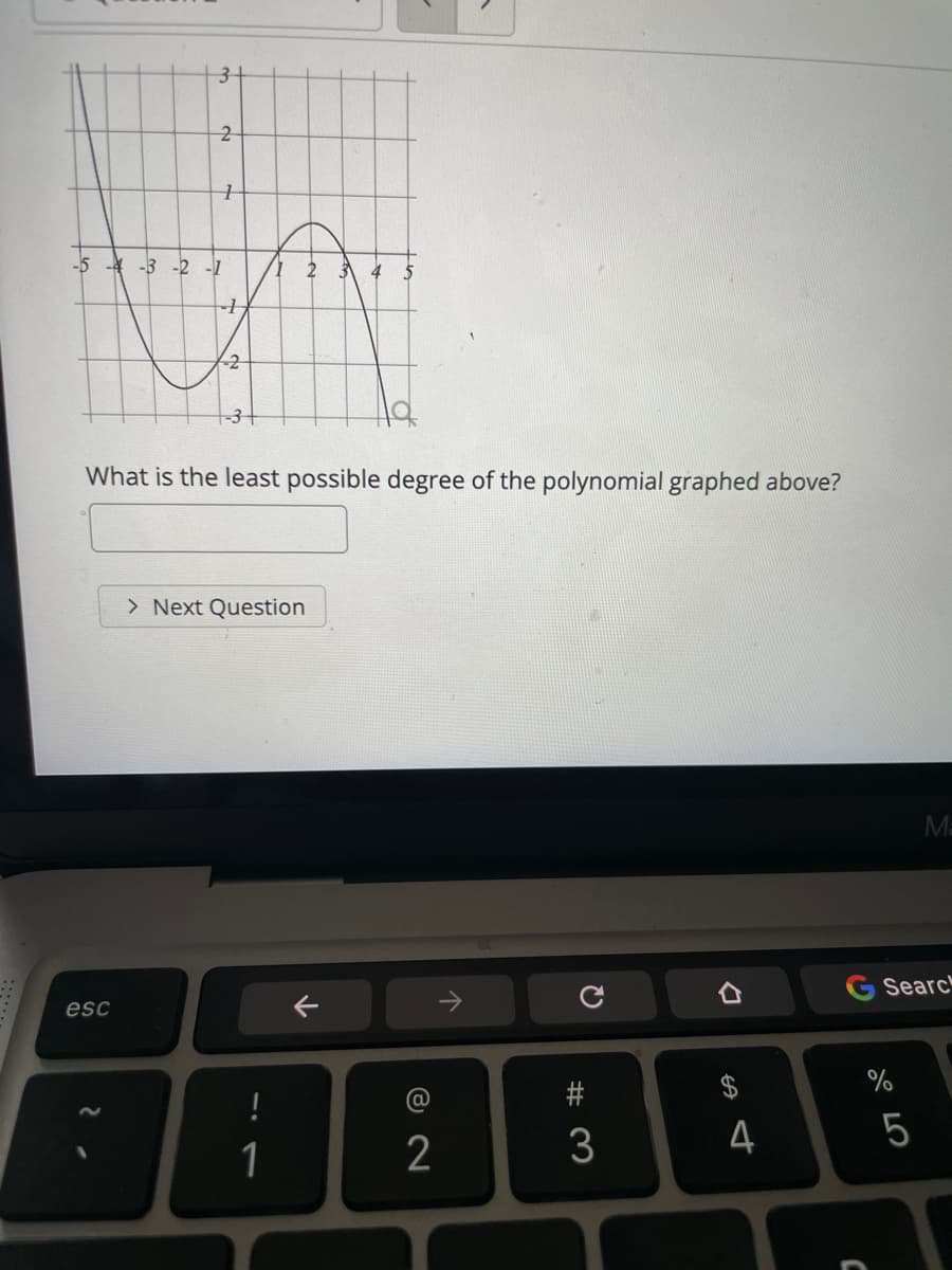 3+
2
esc
+
-3 -2 -1
1
3 4 5
-1
2
What is the least possible degree of the polynomial graphed above?
> Next Question
!
1
2
↓
(@
2
↑
V
#3
C
Search
%
4
5
27 2⁰
Ma