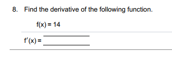 8. Find the derivative of the following function.
f(x) = 14
f'(x) =.
