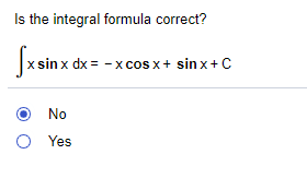 Is the integral formula correct?
x sin x dx = - x cos x+ sin x+C
No
O Yes
