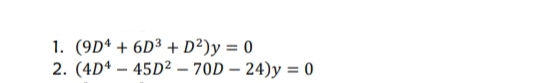 1. (9Dª + 6D³ + D²)y = 0
2. (4D* – 45D² – 70D – 24)y = 0
