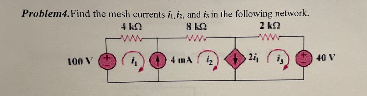 Problem4. Find the mesh currents i₁, i2, and is in the following network.
4 KO
8 KO
2 kQ
ww
100 V
4 mA
b
27₁
1₁
40 V