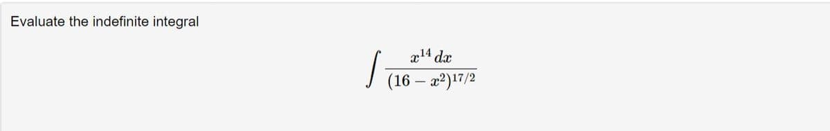 Evaluate the indefinite integral
x14 dx
(16 - x²) 17/2
J