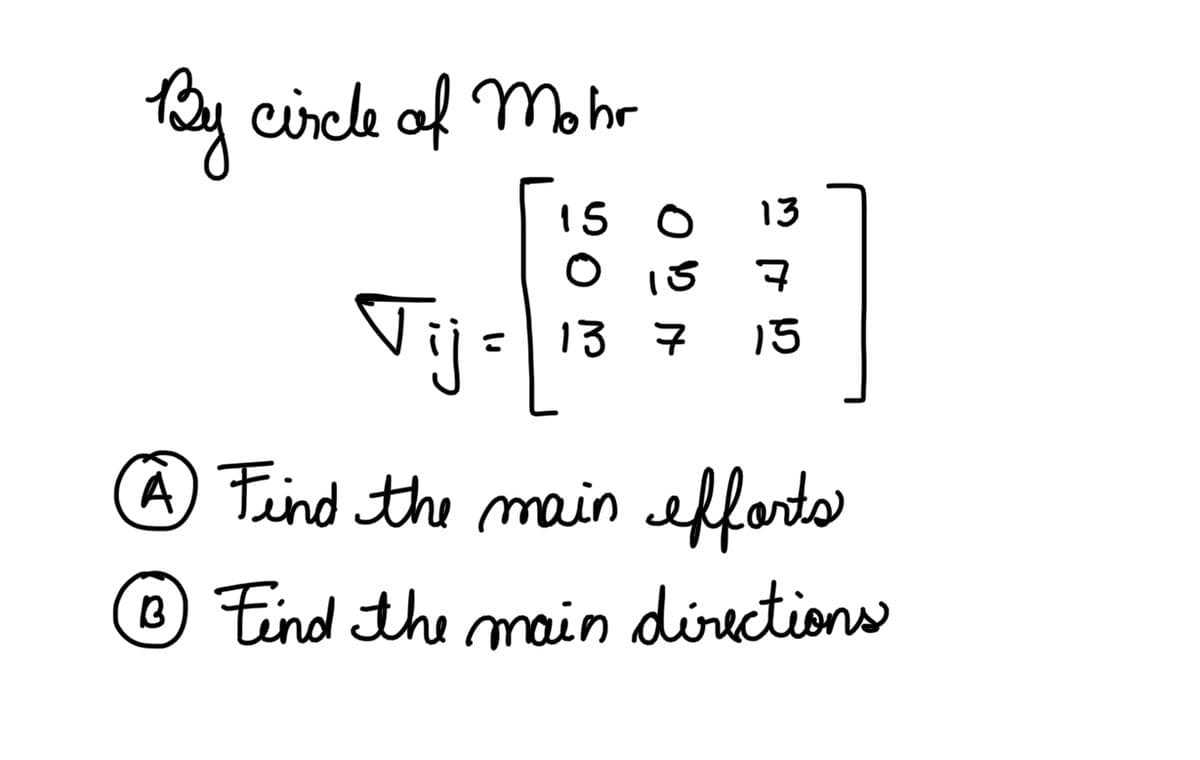 By circle of Mohr
15 O
0 13
13 7
13
ㅋ
15
Vij
A Find the main efforts
1 Find the main directions