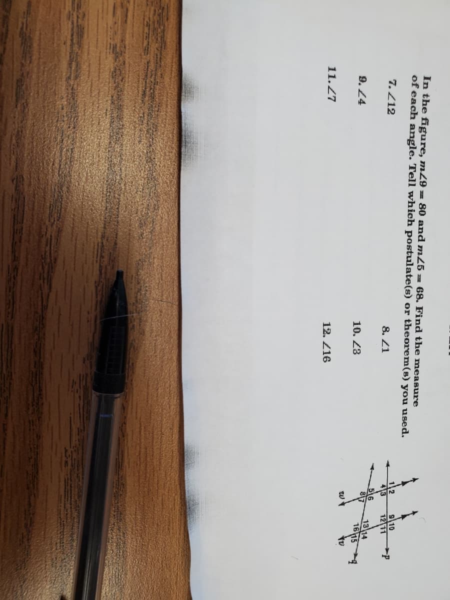 In the figure, m29 = 80 and m25 = 68. Find the measure
of each angle. Tell which postulate(s) or theorem(s) you used.
910
12 11
7. Z12
12
8. Z1
56
13 14
1615
9. 24
10. 23
to
11.27
12. Z16
