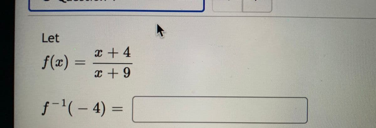 Let
x + 4
f(x) =
x + 9
f-(-4) 3=
