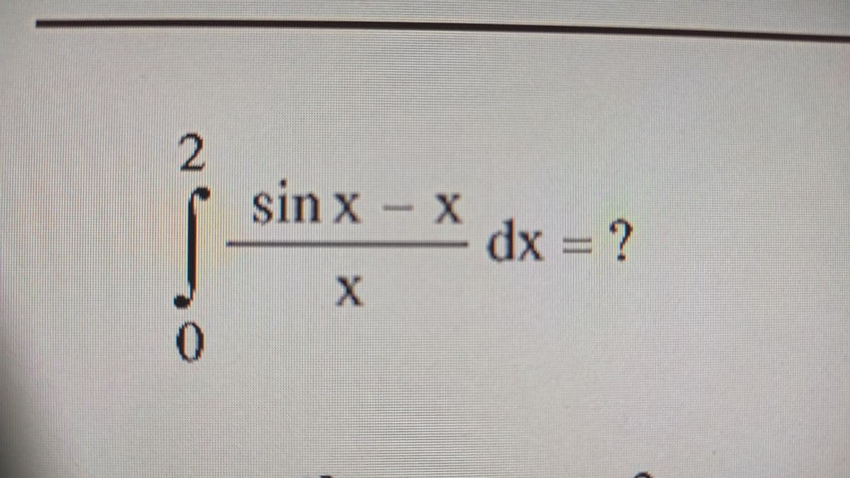 sin x- x
dx = ?
2.
