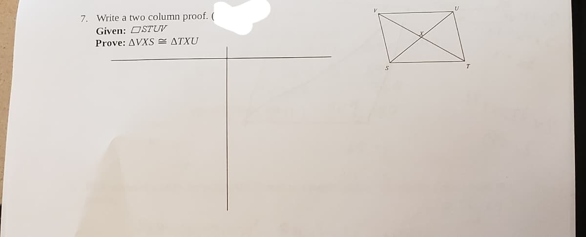 7. Write a two column proof. (
Given: OSTUV
Prove: AVXS = ATXU
