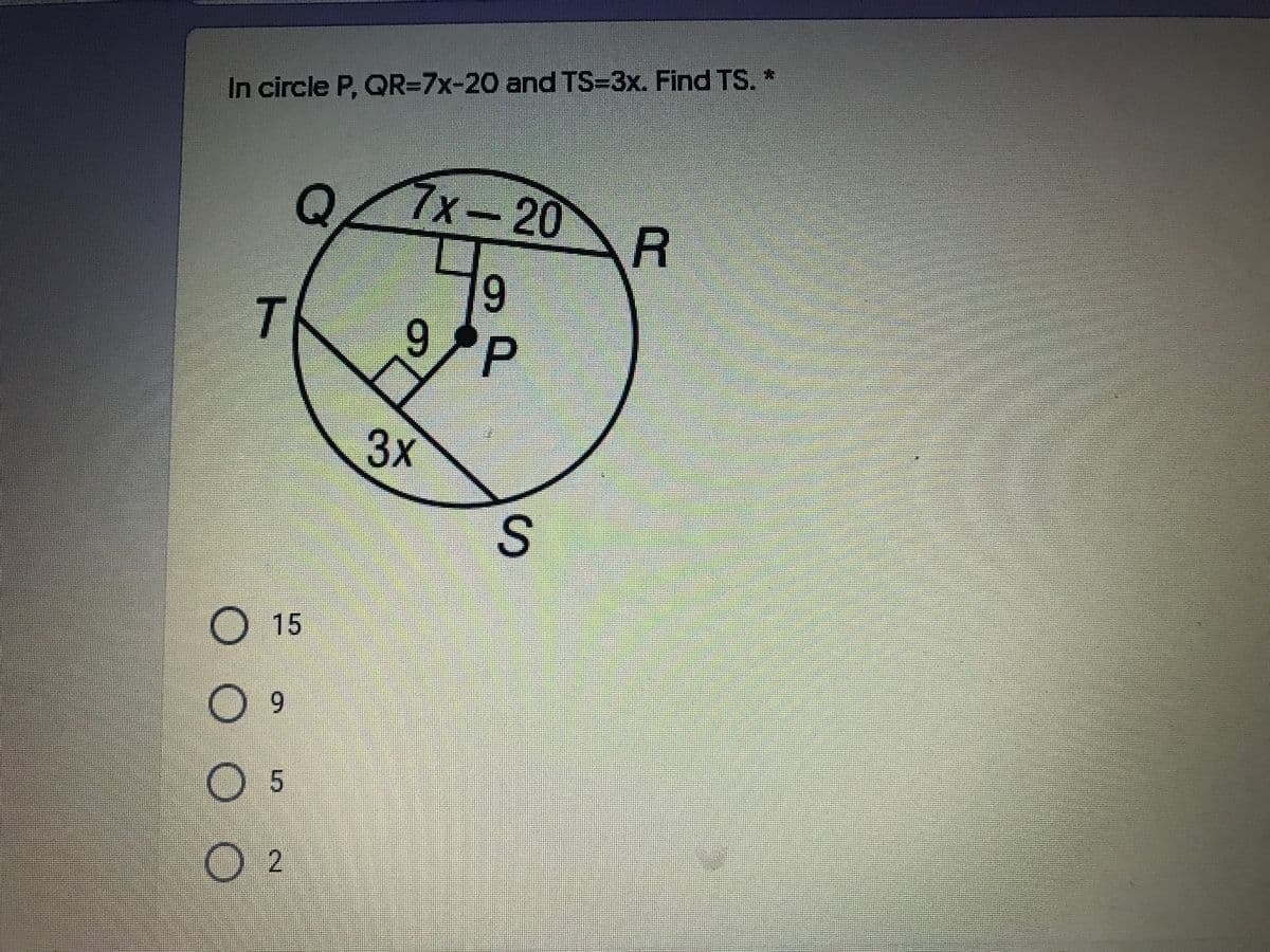 In circle P, QR=7x-20 and TS-3x. Find TS. *
7x-20
R
T.
9/P
3x
15
09
2.
O OO
