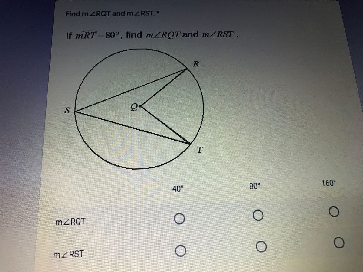 Find MZRQT and ZRST.*
If mRT=80°, find m/RQT and m/RST.
%3D
40°
160°
80°
m<RQT
mZRST
