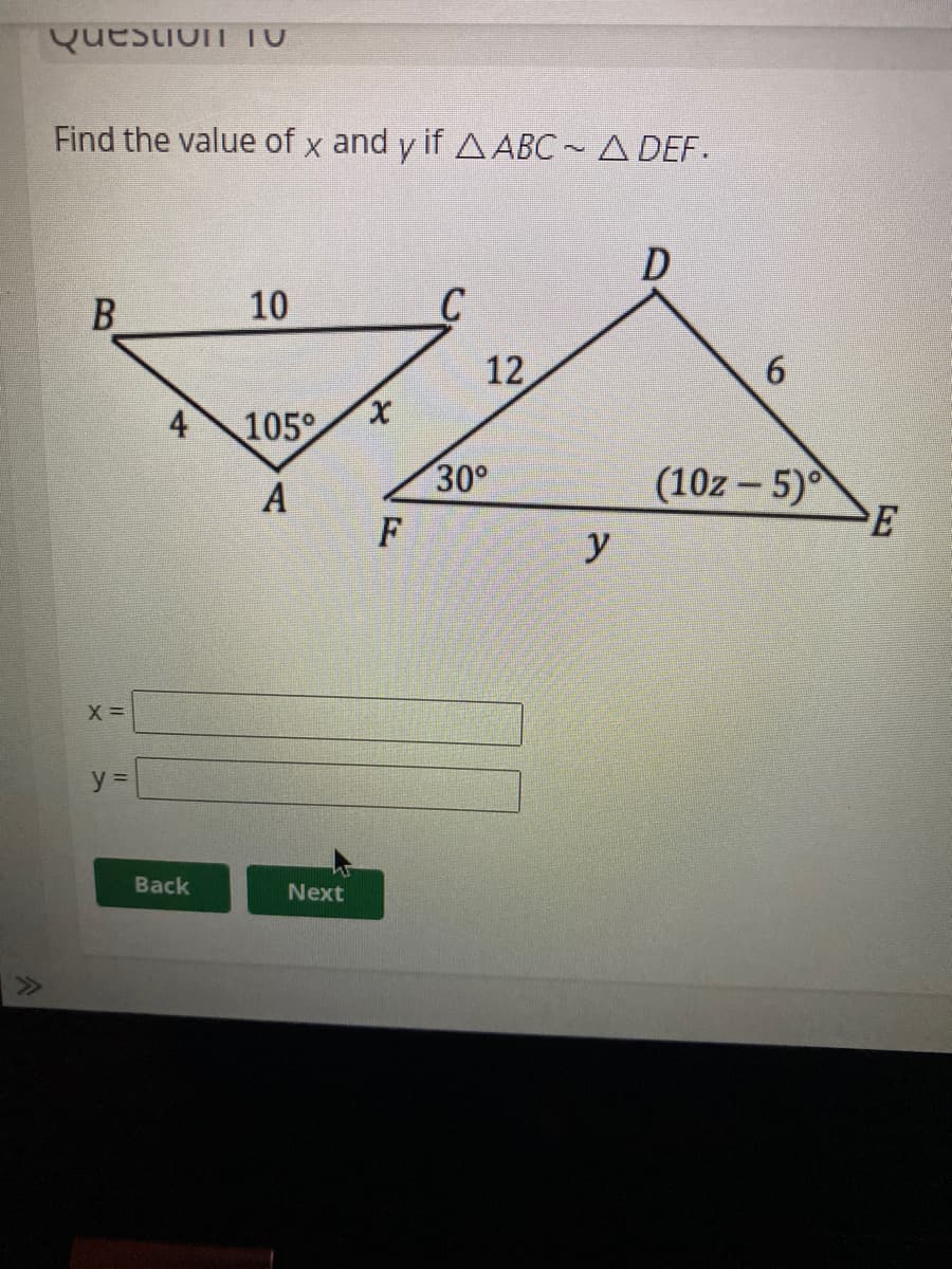 Uו uc5LIUI I
Find the value of x and y if A ABC A DEF.
10
12
6.
4
105°
(10z – 5)
E
30°
A
y
y%3D
Back
Next
