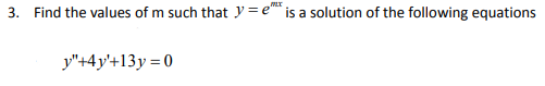 3. Find the values of m such that y = e is a solution of the following equations
y"+4y'+13y = 0
