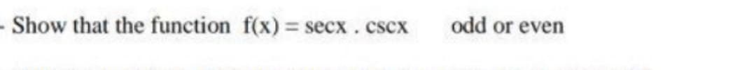 - Show that the function f(x) = secx. cscx
odd or even
%3D
