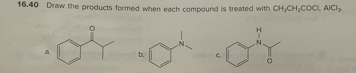 16.40 Draw the products formed when each compound is treated with CH3CH₂COCI, AICI 3.
teor
a.
UPHO
b.
robot c. 5
H
I
N
and
mis holiplss vi