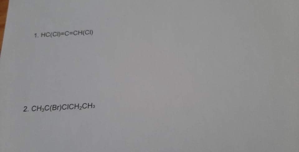 1. HC(CI)=C=DCH(CI)
2. CH;C(Br)CICH2CH3
