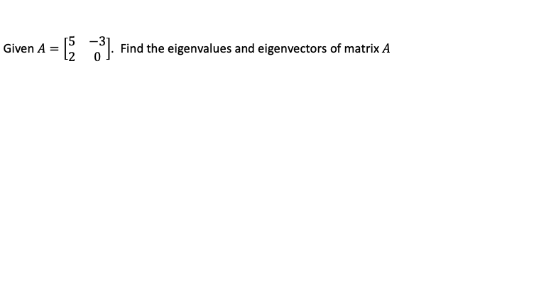 [5
Given A
Find the eigenvalues and eigenvectors of matrix A
