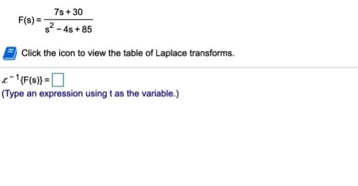 7s + 30
F(s) = -
s2 - 4s + 85
Click the icon to view the table of Laplace transforms.
(Type an expression using t as the variable.)
