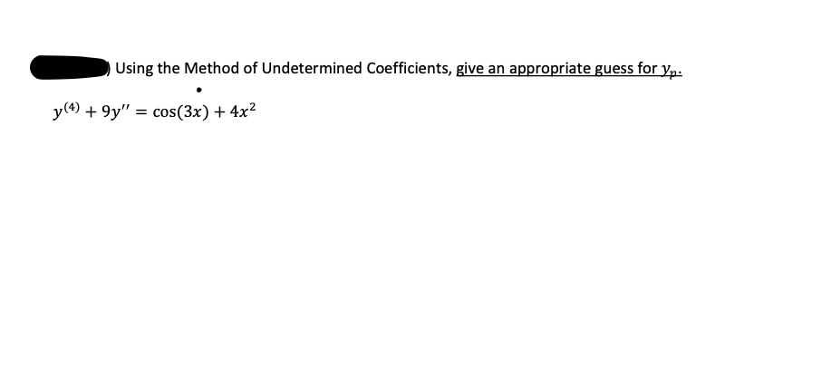 Using the Method of Undetermined Coefficients, give an appropriate guess for y,.
y(4) + 9y" = cos(3x) + 4x²
