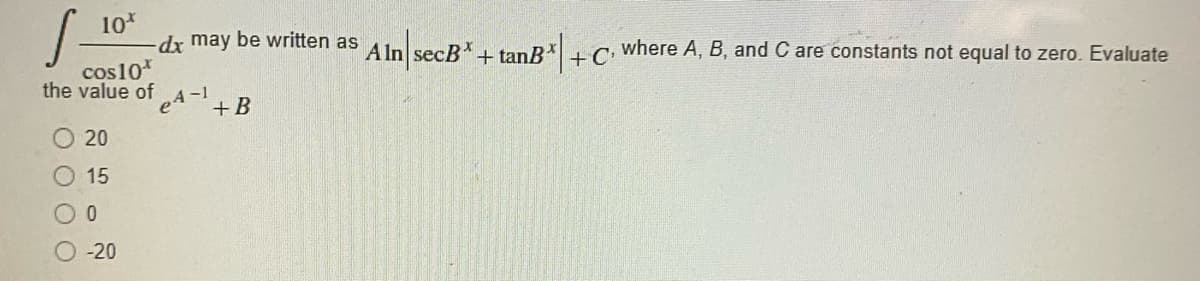 10
dx may be written as Alnl secR* tan R*L C, where A, B, and C are constants not equal to zero. Evaluate
cos10*
the value of A-+B
O 20
15
-20
