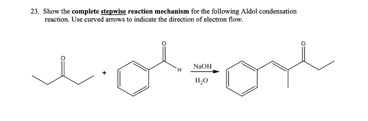 23. Show the complete stepwise reaction mechanism for the following Aldol condensation
reaction. Use curved arrows to indicate the direction of electron flow.
NaOH
H,0
