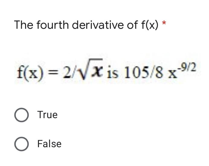 The fourth derivative of f(x)
f(x) = 2/√√x is 105/8 x-9/2
O True
O False
*