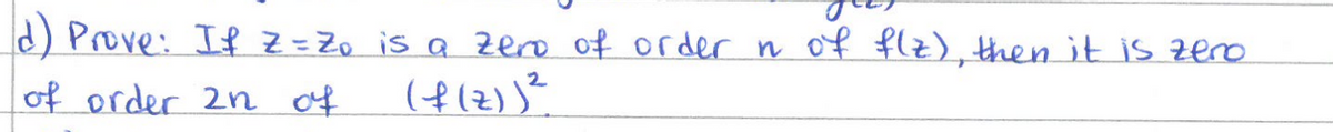 d) Prove: If Z = Zo is a zero of order n of f(z), then it is zero
of order 2n of
2
(f(z))²