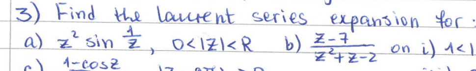 3) Find the laurent series expansion for.
2
a) z' sin Z,
O<IZIR
1-cosz
13
b) Z-7
2272-2
on i) ^<1