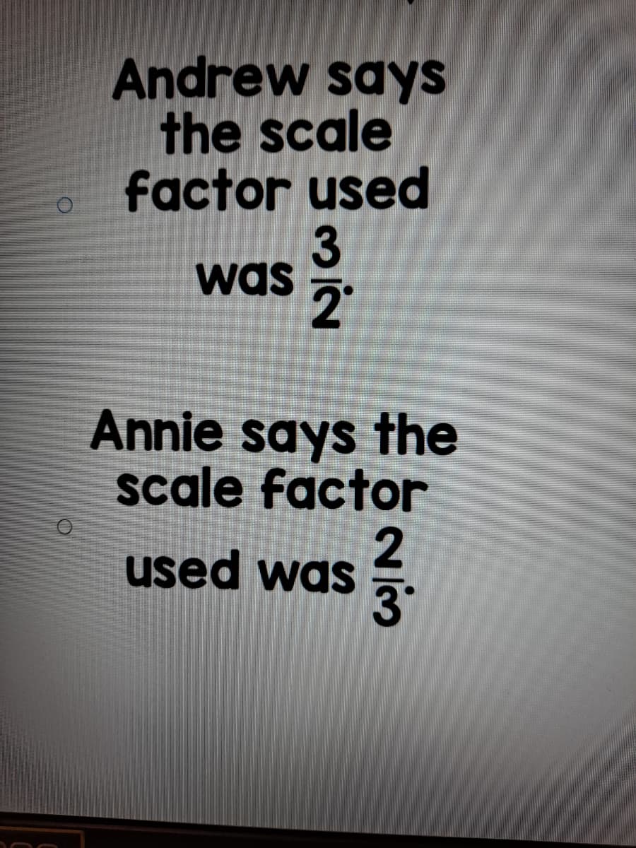 Andrew says
the scale
factor used
3
was
Annie says the
scale factor
used was
3
