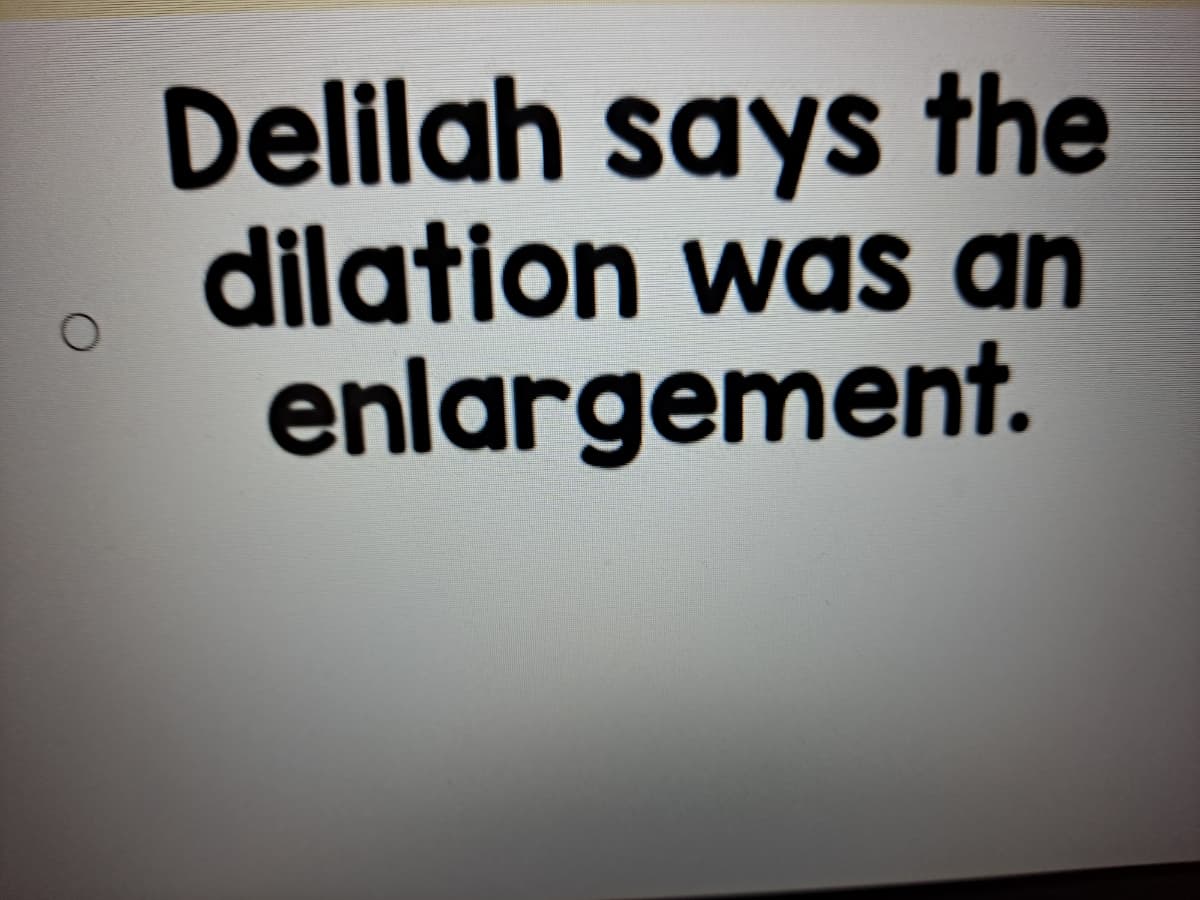 Delilah says the
dilation was an
enlargement.
