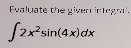 Evaluate the given integral.
[2x?sin(4x)dx
